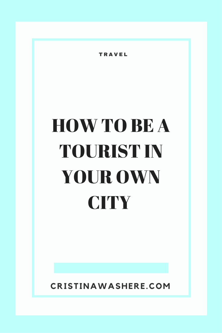 How to Be a Tourist in Your Own City