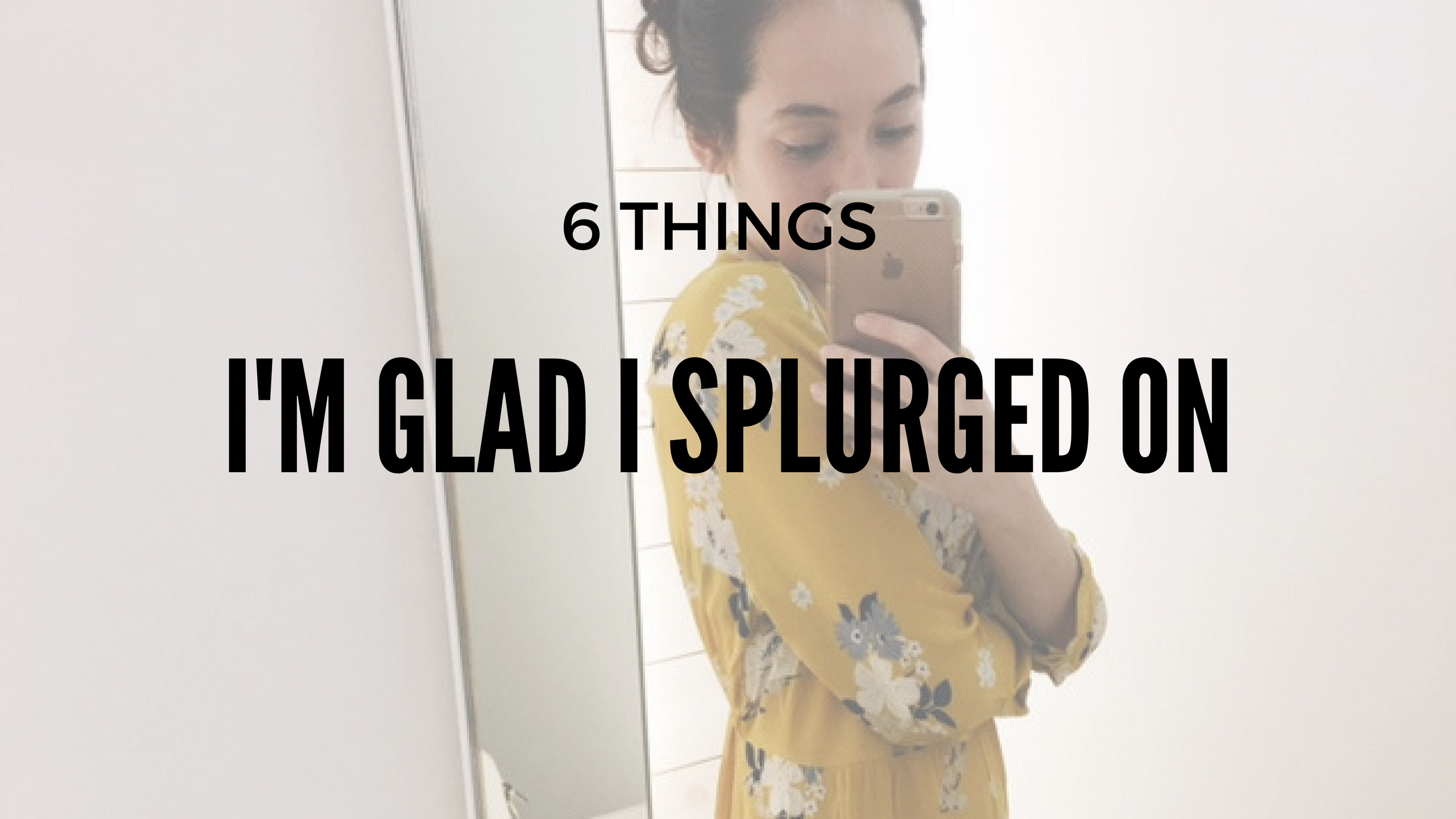 6 Things I’m Glad I Splurged On